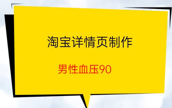 淘宝详情页制作 男性血压90/148正常吗，会对生活有影响吗？